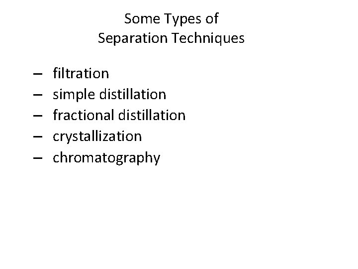 Some Types of Separation Techniques – – – filtration simple distillation fractional distillation crystallization