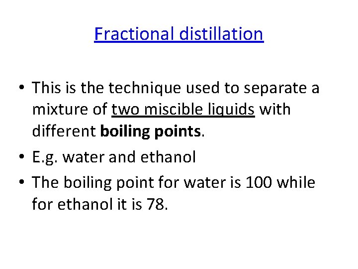 Fractional distillation • This is the technique used to separate a mixture of two
