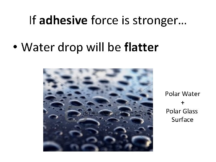 If adhesive force is stronger… • Water drop will be flatter Polar Water +