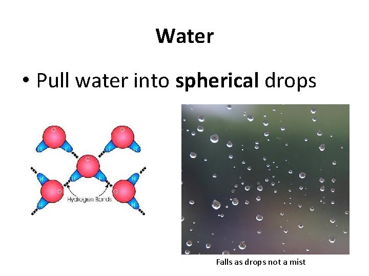 Water • Pull water into spherical drops Falls as drops not a mist 