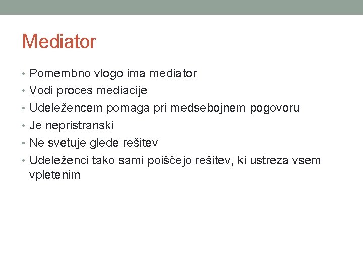 Mediator • Pomembno vlogo ima mediator • Vodi proces mediacije • Udeležencem pomaga pri