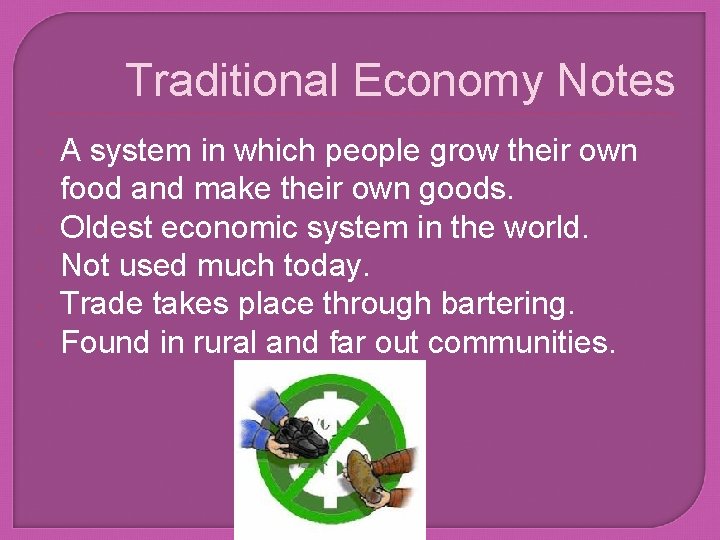 Traditional Economy Notes A system in which people grow their own food and make