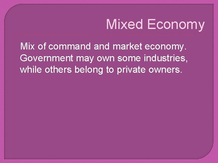 Mixed Economy Mix of command market economy. Government may own some industries, while others