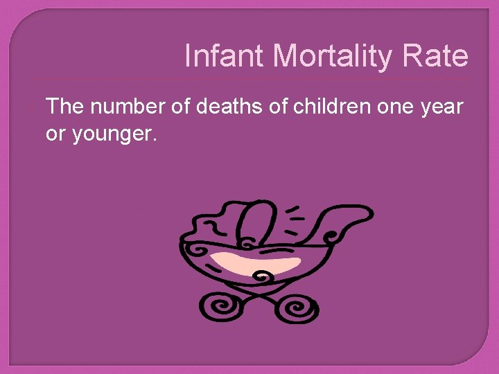 Infant Mortality Rate The number of deaths of children one year or younger. 