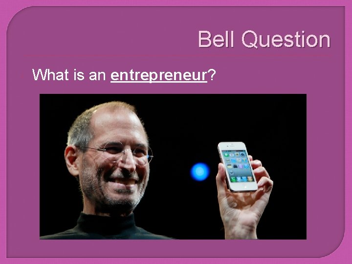 Bell Question What is an entrepreneur? 