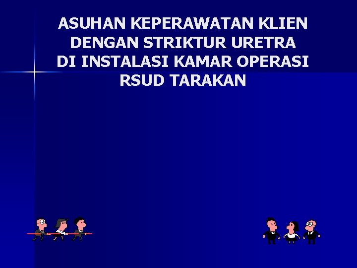 ASUHAN KEPERAWATAN KLIEN DENGAN STRIKTUR URETRA DI INSTALASI KAMAR OPERASI RSUD TARAKAN 