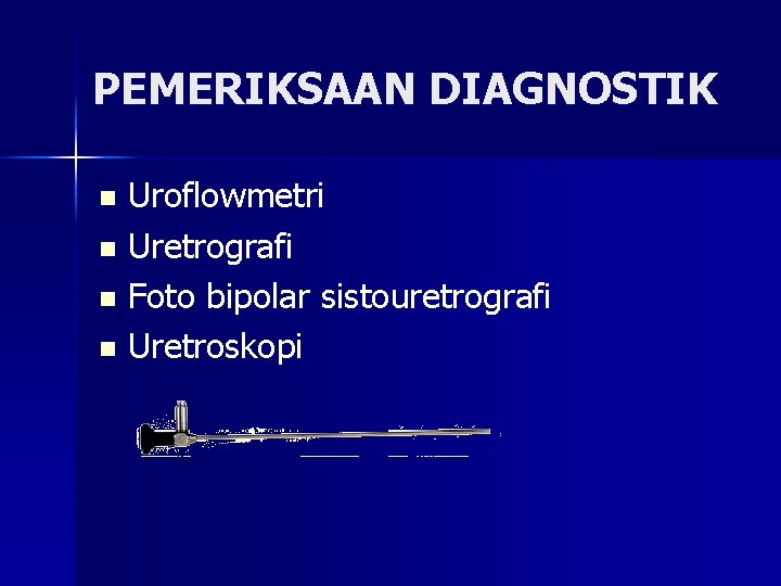 PEMERIKSAAN DIAGNOSTIK Uroflowmetri n Uretrografi n Foto bipolar sistouretrografi n Uretroskopi n 