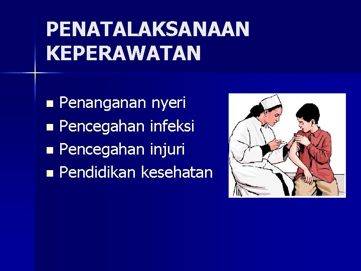 PENATALAKSANAAN KEPERAWATAN Penanganan nyeri n Pencegahan infeksi n Pencegahan injuri n Pendidikan kesehatan n