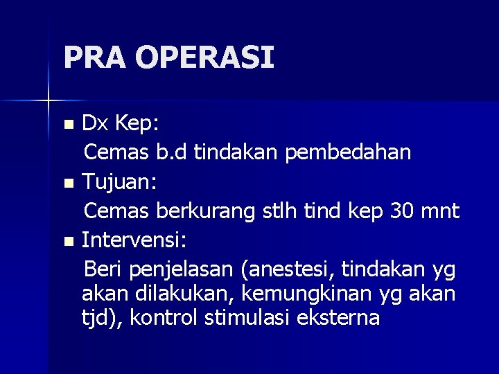 PRA OPERASI Dx Kep: Cemas b. d tindakan pembedahan n Tujuan: Cemas berkurang stlh