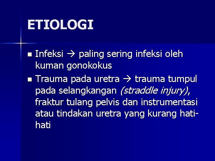 ETIOLOGI Infeksi paling sering infeksi oleh kuman gonokokus n Trauma pada uretra trauma tumpul