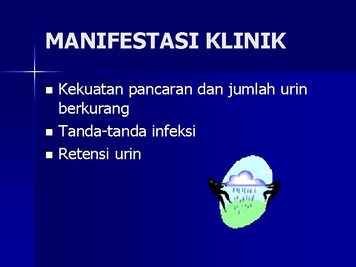 MANIFESTASI KLINIK Kekuatan pancaran dan jumlah urin berkurang n Tanda-tanda infeksi n Retensi urin