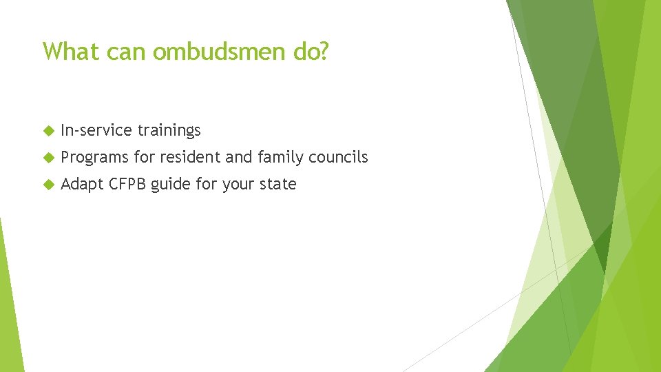 What can ombudsmen do? In-service trainings Programs for resident and family councils Adapt CFPB