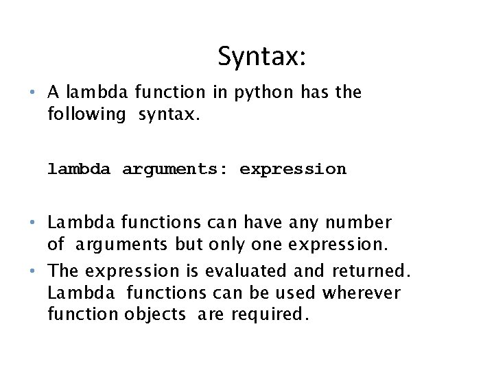 Syntax: • A lambda function in python has the following syntax. lambda arguments: expression