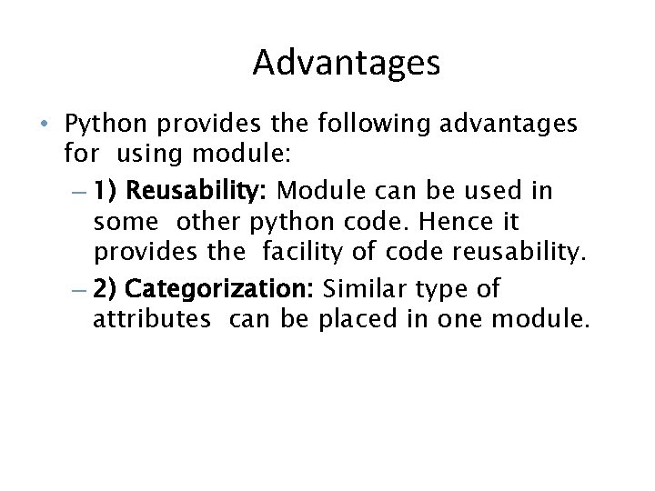 Advantages • Python provides the following advantages for using module: – 1) Reusability: Module