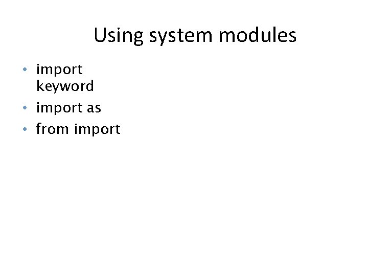 Using system modules • import keyword • import as • from import 