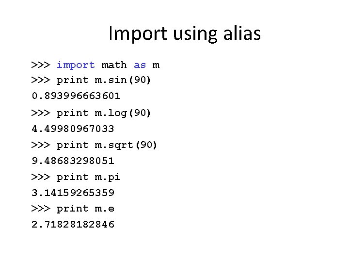 Import using alias >>> import math as m >>> print m. sin(90) 0. 893996663601