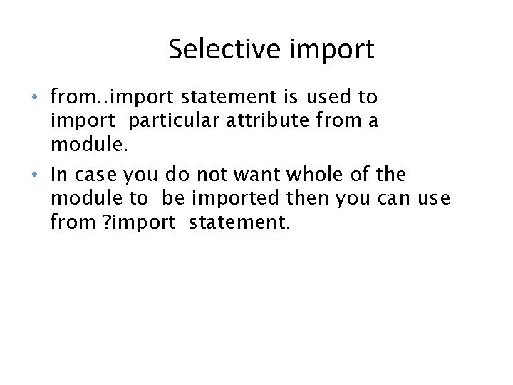 Selective import • from. . import statement is used to import particular attribute from