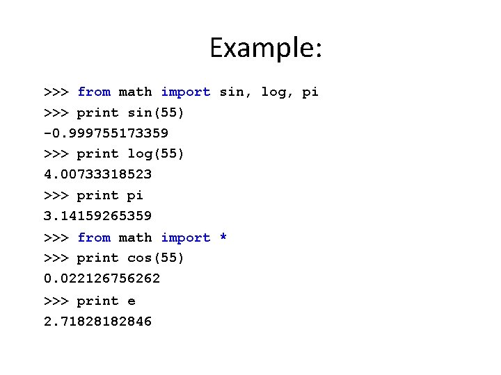 Example: >>> from math import sin, log, pi >>> print sin(55) 0. 999755173359 >>>