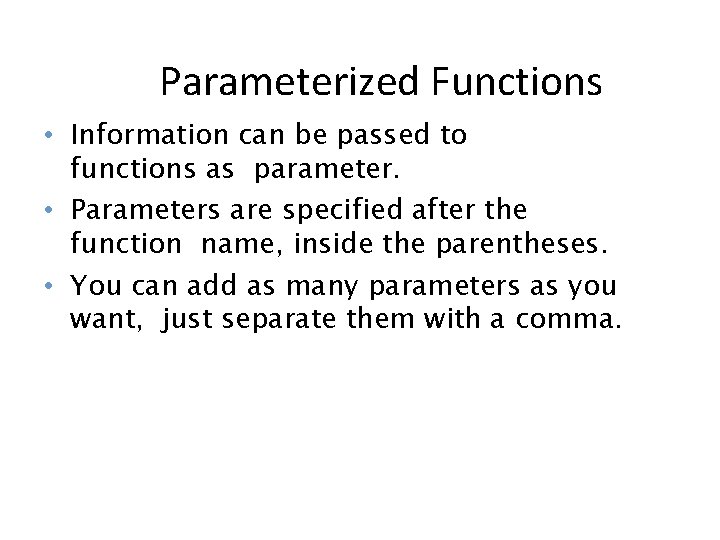 Parameterized Functions • Information can be passed to functions as parameter. • Parameters are