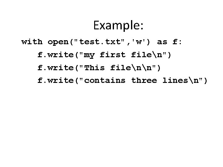 Example: with open("test. txt", 'w') as f: f. write("my first filen") f. write("This filenn")