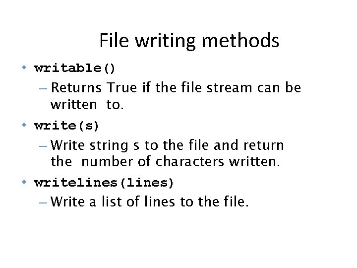 File writing methods • writable() – Returns True if the file stream can be