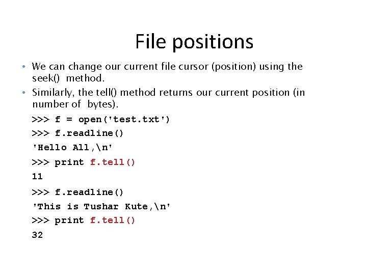 File positions • We can change our current file cursor (position) using the seek()