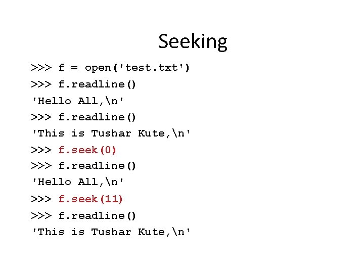Seeking >>> f = open('test. txt') >>> f. readline() 'Hello All, n' >>> f.