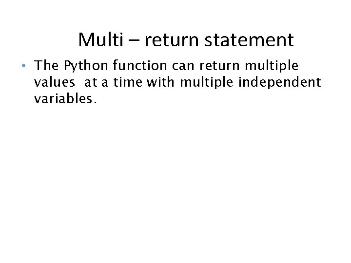 Multi – return statement • The Python function can return multiple values at a