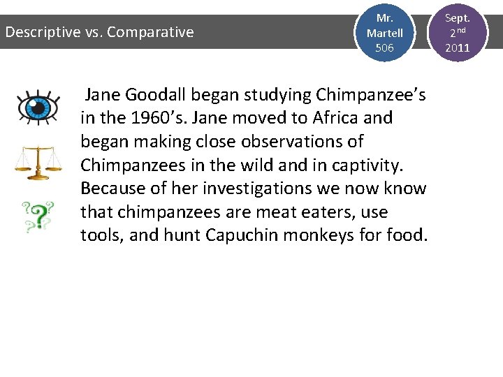 Descriptive vs. Comparative Mr. Martell 506 Jane Goodall began studying Chimpanzee’s in the 1960’s.