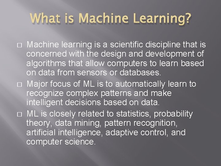 What is Machine Learning? � � � Machine learning is a scientific discipline that