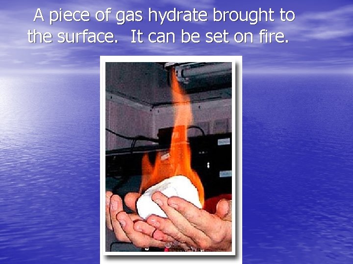 A piece of gas hydrate brought to the surface. It can be set on