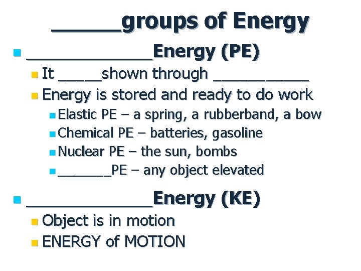 _____groups of Energy n ______Energy (PE) n It _____shown through ______ n Energy is