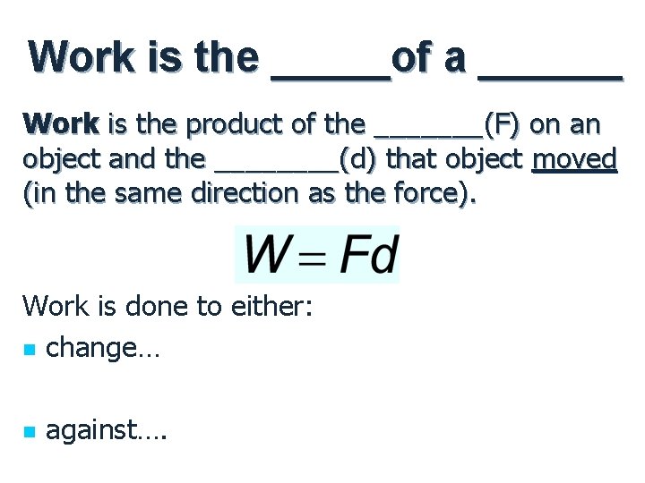 Work is the _____of a ______ Work is the product of the _______(F) on