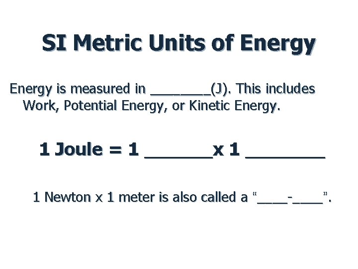 SI Metric Units of Energy is measured in ____(J). This includes Work, Potential Energy,