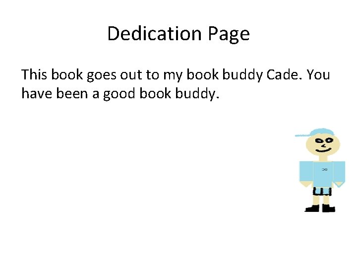 Dedication Page This book goes out to my book buddy Cade. You have been