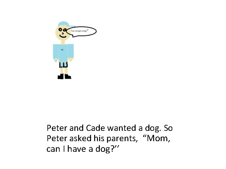 Peter and Cade wanted a dog. So Peter asked his parents, “Mom, can I