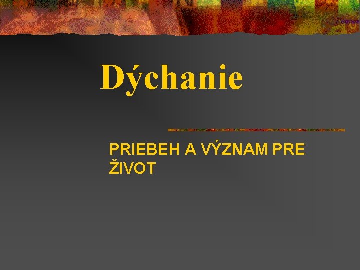 Dýchanie PRIEBEH A VÝZNAM PRE ŽIVOT 