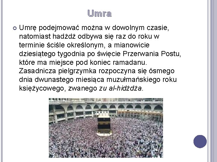 Umra Umrę podejmować można w dowolnym czasie, natomiast hadżdż odbywa się raz do roku