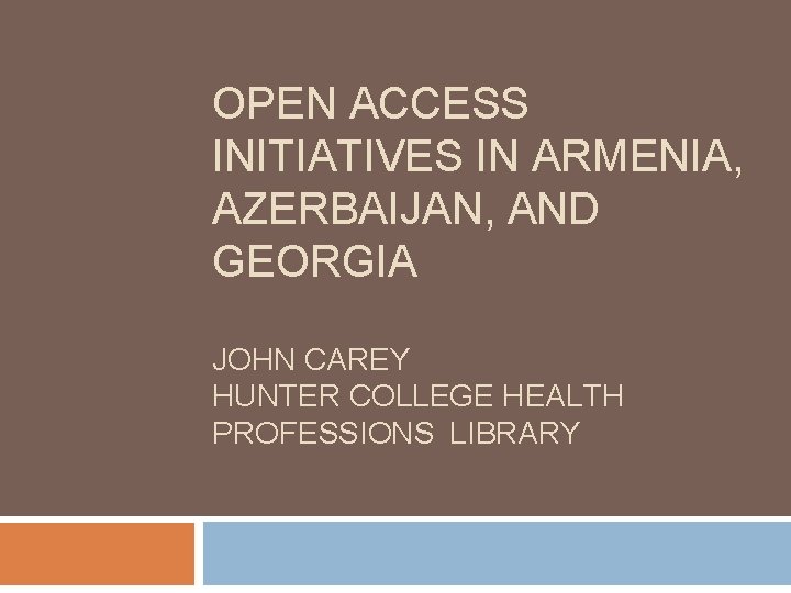 OPEN ACCESS INITIATIVES IN ARMENIA, AZERBAIJAN, AND GEORGIA JOHN CAREY HUNTER COLLEGE HEALTH PROFESSIONS