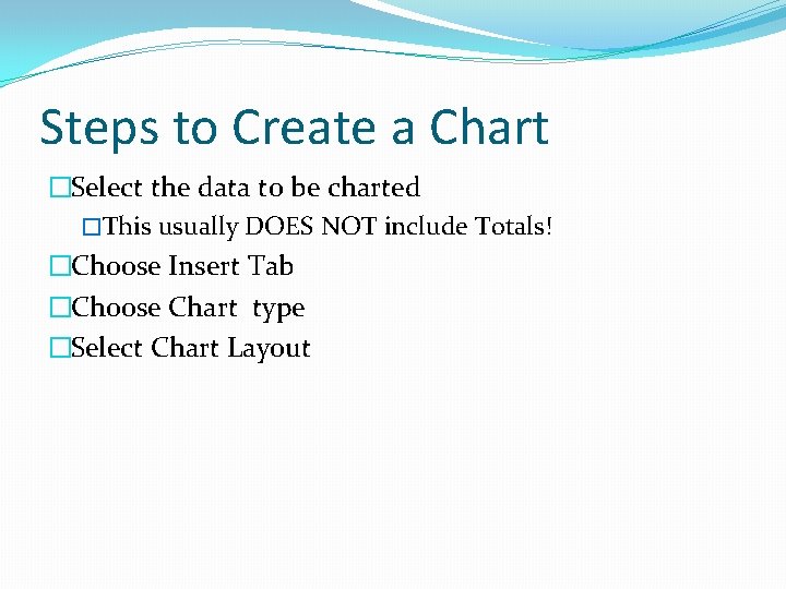 Steps to Create a Chart �Select the data to be charted �This usually DOES