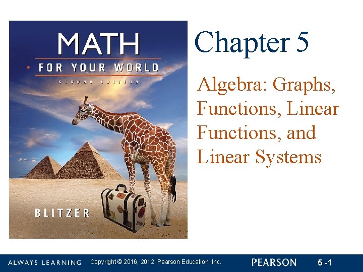 Chapter 5 Algebra: Graphs, Functions, Linear Functions, and Linear Systems Copyright © 2016, 2012