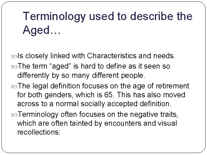 Terminology used to describe the Aged… Is closely linked with Characteristics and needs. The