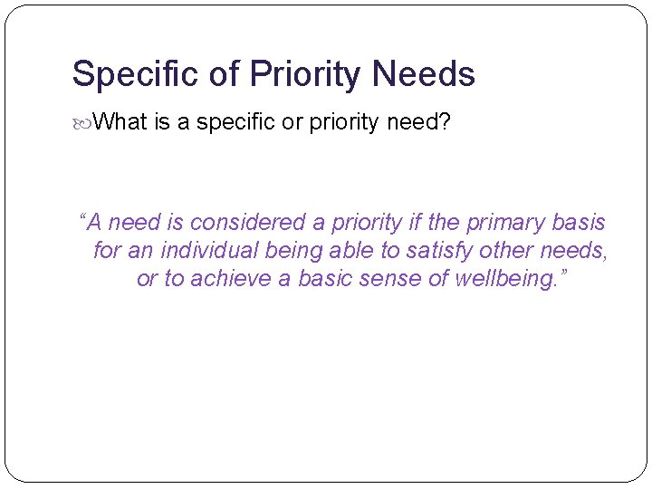 Specific of Priority Needs What is a specific or priority need? “A need is