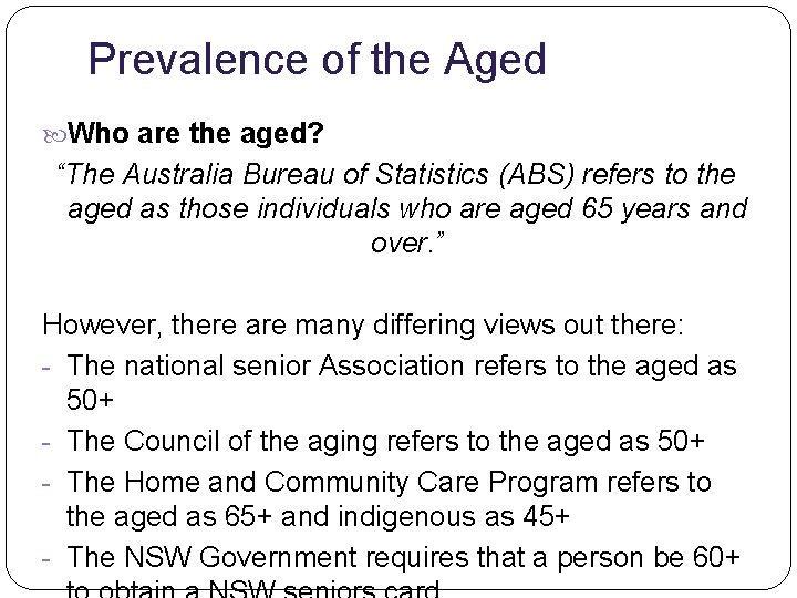 Prevalence of the Aged Who are the aged? “The Australia Bureau of Statistics (ABS)