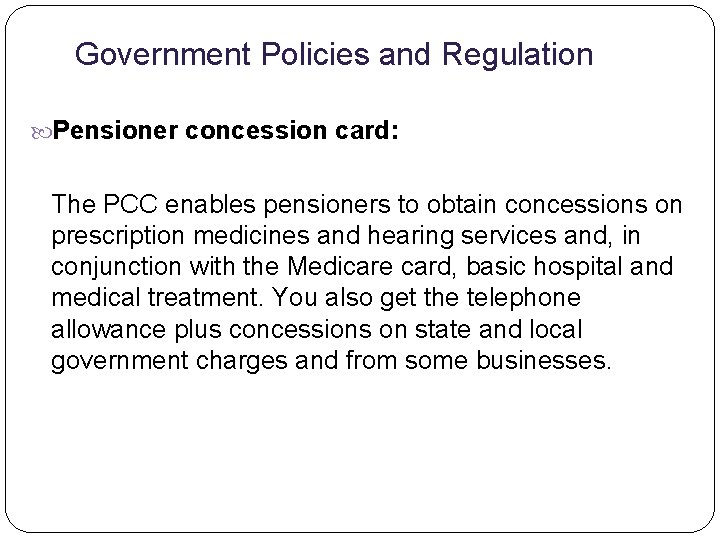 Government Policies and Regulation Pensioner concession card: The PCC enables pensioners to obtain concessions