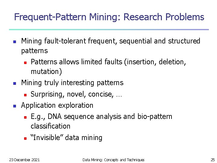 Frequent-Pattern Mining: Research Problems n Mining fault-tolerant frequent, sequential and structured patterns n n