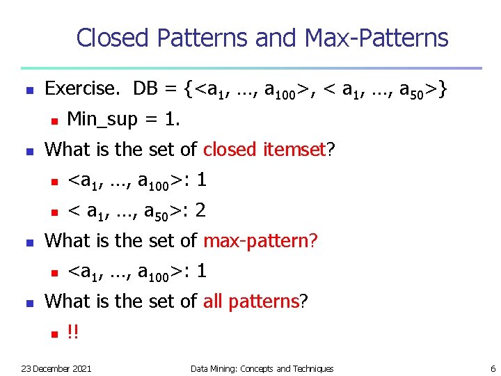 Closed Patterns and Max-Patterns n Exercise. DB = {<a 1, …, a 100>, <