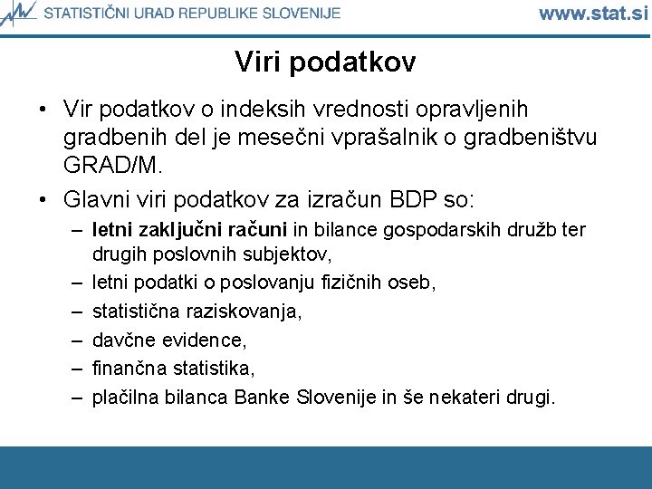 Viri podatkov • Vir podatkov o indeksih vrednosti opravljenih gradbenih del je mesečni vprašalnik