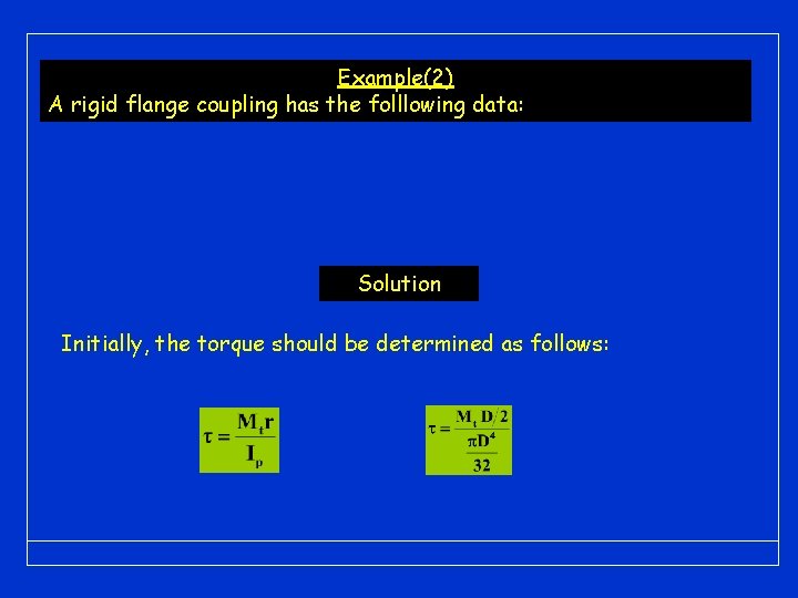 Example(2) A rigid flange coupling has the folllowing data: Solution Initially, the torque should Example(2) A rigid flange coupling has the folllowing data: Solution Initially, the torque should
