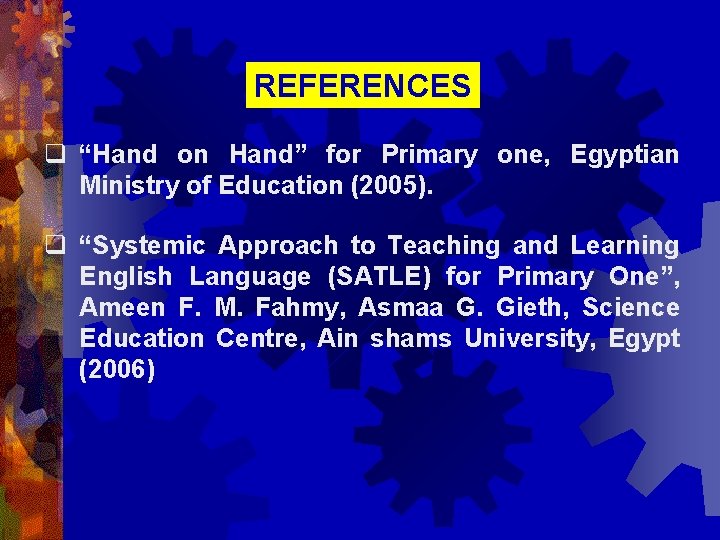 REFERENCES q “Hand on Hand” for Primary one, Egyptian Ministry of Education (2005). q
